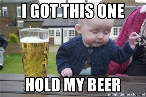 i-got-this-one-hold-my-beer